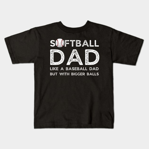 Softball Dad like A Baseball Dad but with Bigger Balls, Funny Softball Dad Father’s Day Kids T-Shirt by JustBeSatisfied